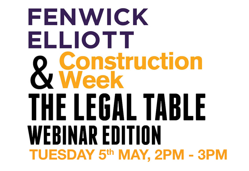 The Legal Table webinar with Fenwick Elliott will take place on Tuesday 5th May at 2pm The Legal Table webinar with Fenwick Elliott will take place on Tuesday 5th May at 2pm
